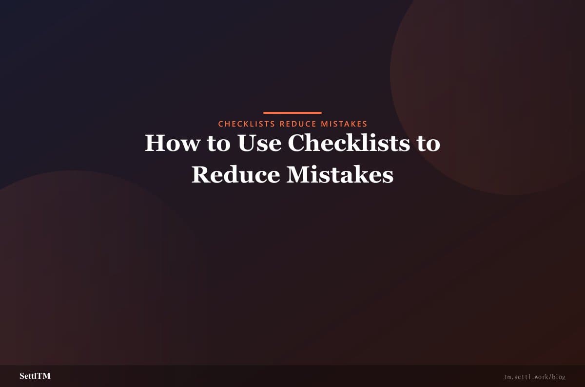 How to Use Checklists to Reduce Mistakes