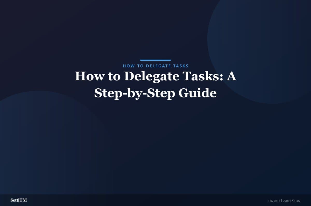 How to Delegate Tasks: A Step-by-Step Guide