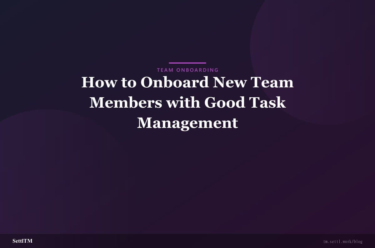 How to Onboard New Team Members with Good Task Management