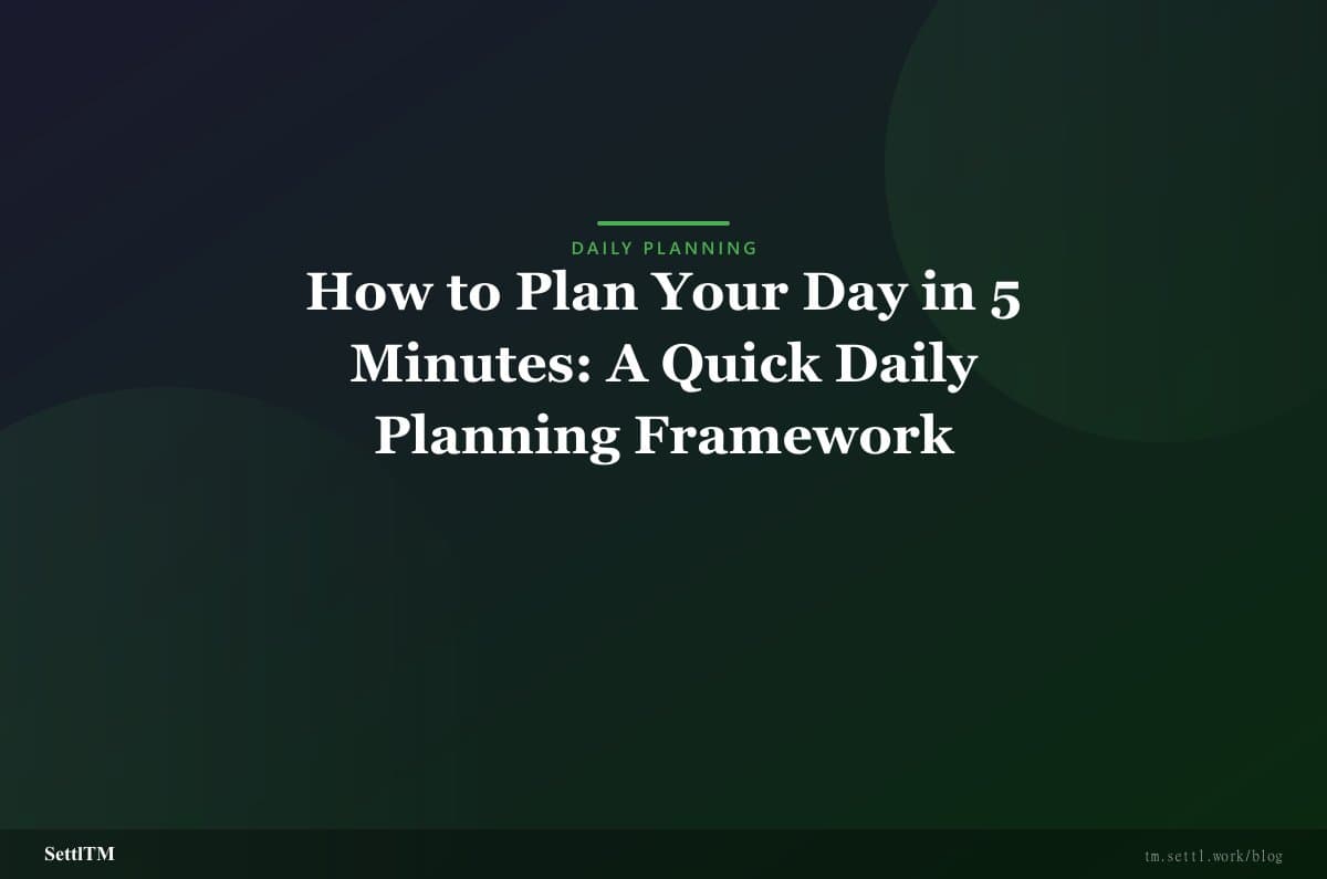 How to Plan Your Day in 5 Minutes: A Quick Daily Planning Framework