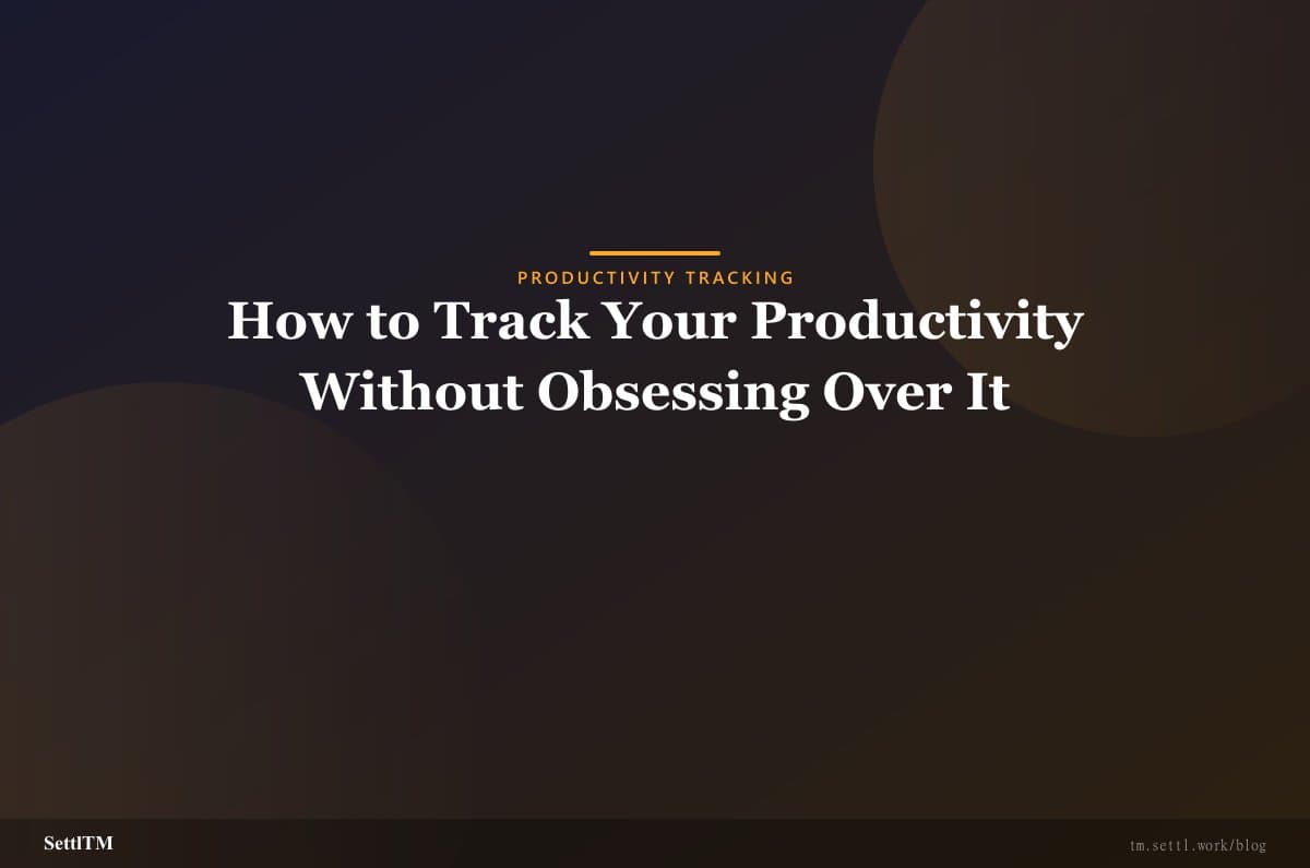 How to Track Your Productivity Without Obsessing Over It