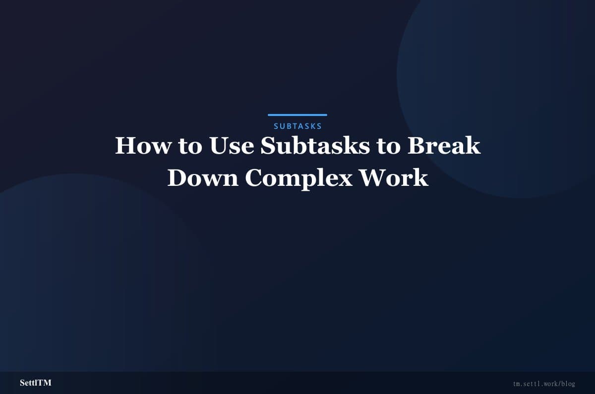 How to Use Subtasks to Break Down Complex Work
