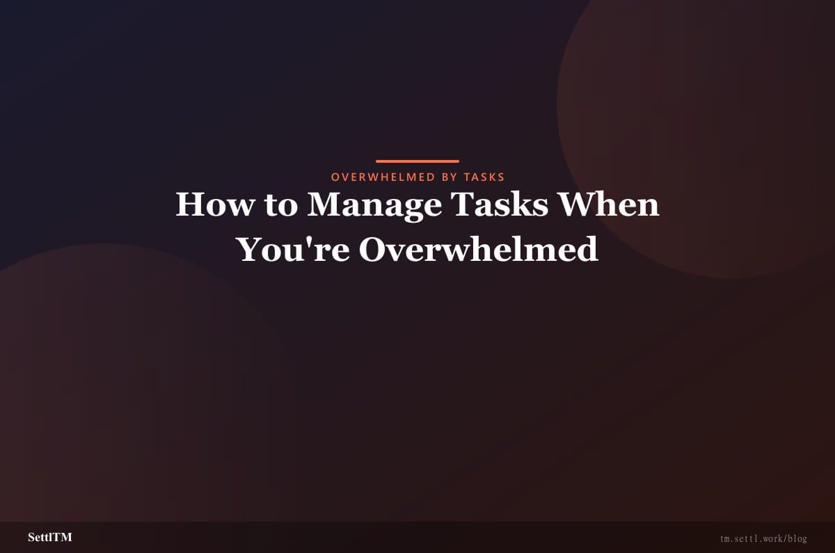 How to Manage Tasks When You're Overwhelmed