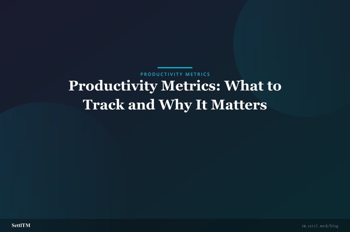 Productivity Metrics: What to Track and Why It Matters