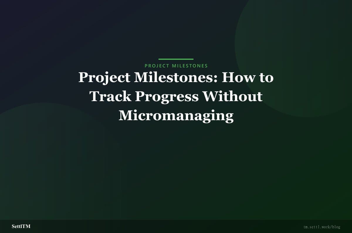 Project Milestones: How to Track Progress Without Micromanaging