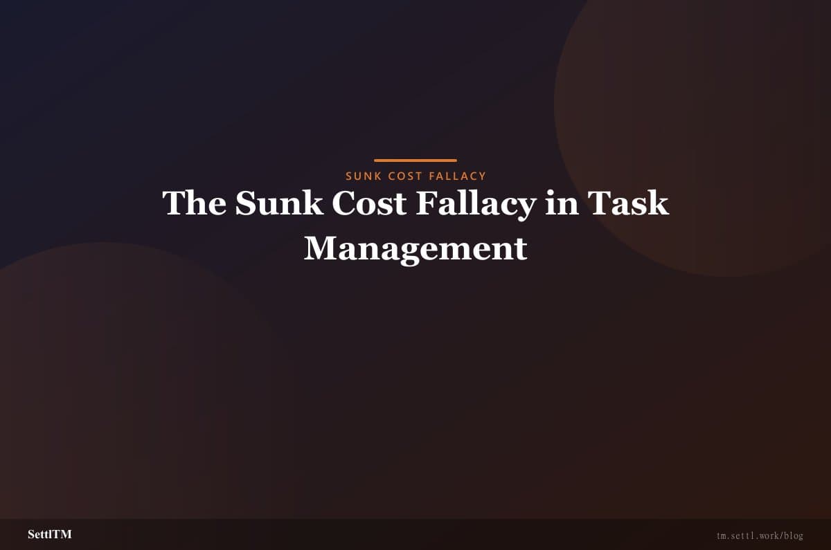 The Sunk Cost Fallacy in Task Management
