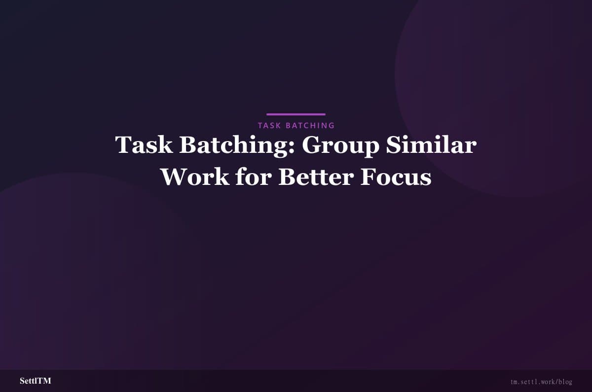 Task Batching: Group Similar Work for Better Focus