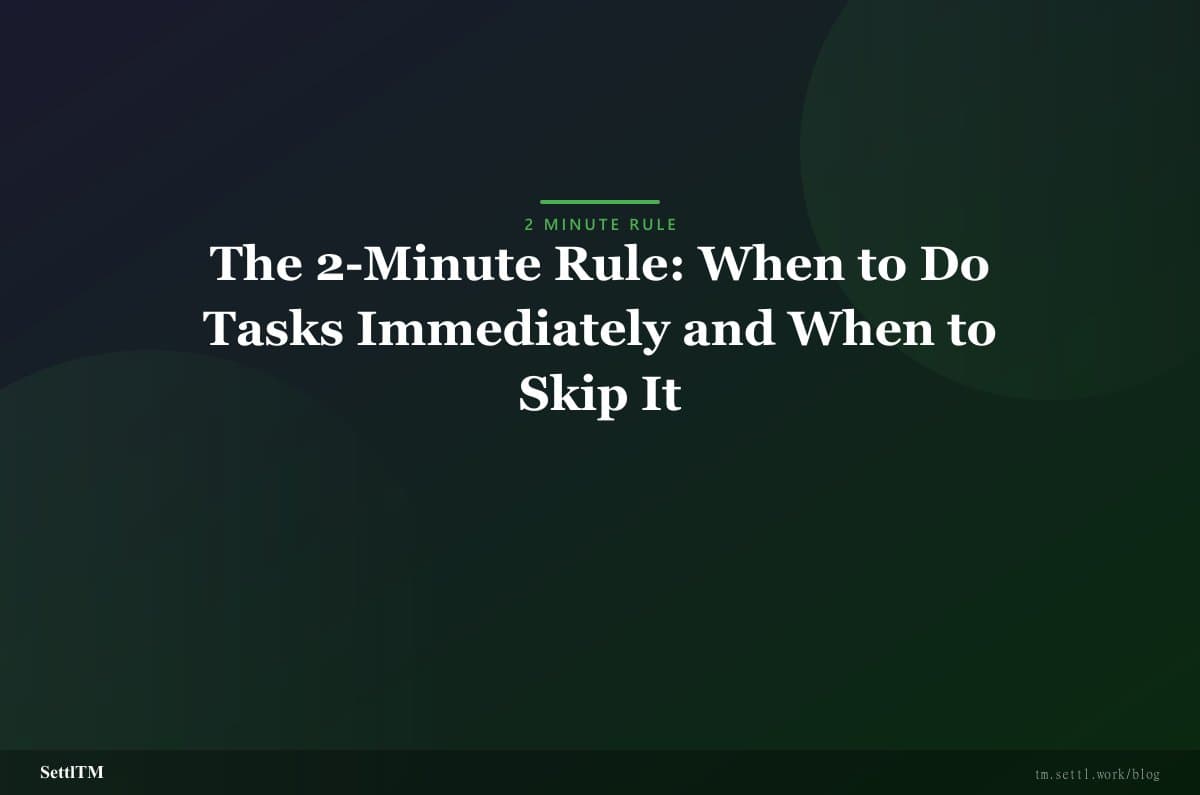The 2-Minute Rule: When to Do Tasks Immediately and When to Skip It