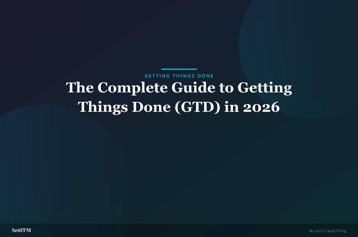 The Complete Guide to Getting Things Done (GTD) in 2026