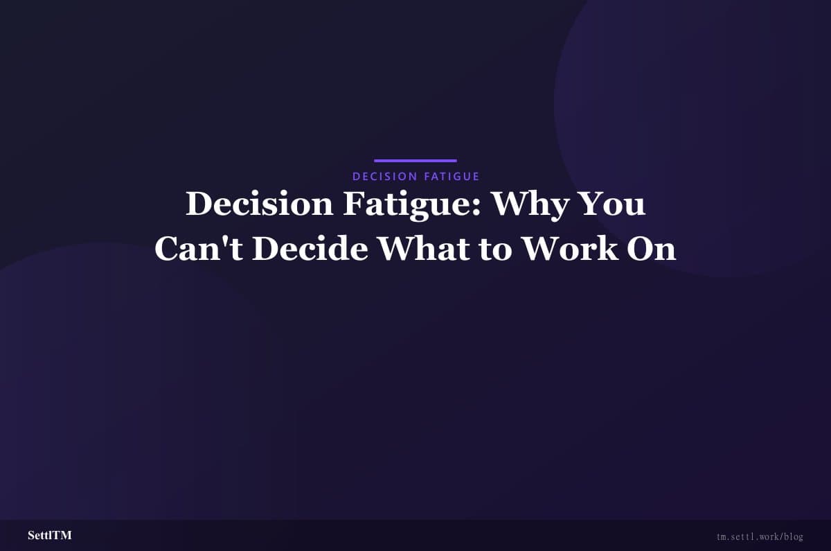 Decision Fatigue: Why You Can't Decide What to Work On