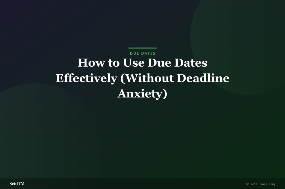 How to Use Due Dates Effectively (Without Deadline Anxiety)