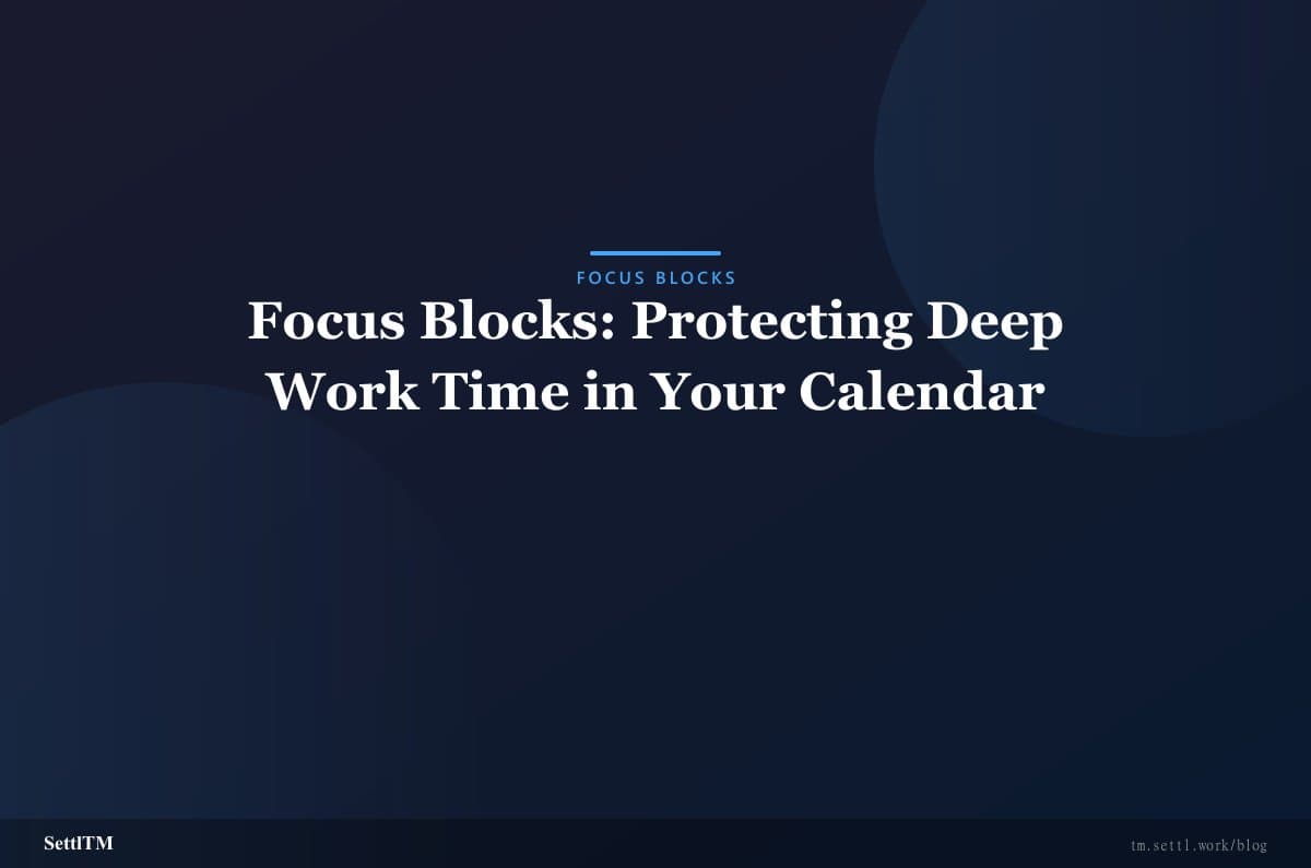 Focus Blocks: Protecting Deep Work Time in Your Calendar