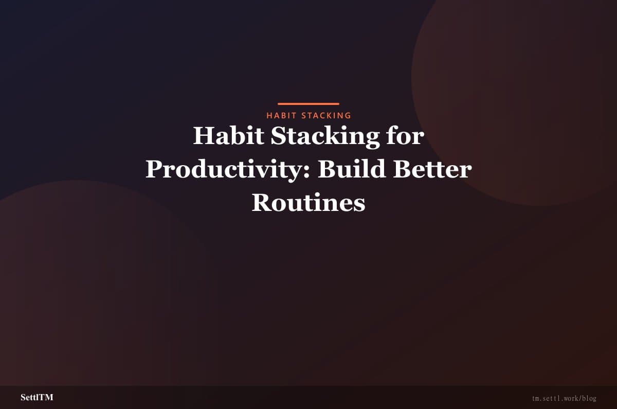 Habit Stacking for Productivity: Build Better Routines