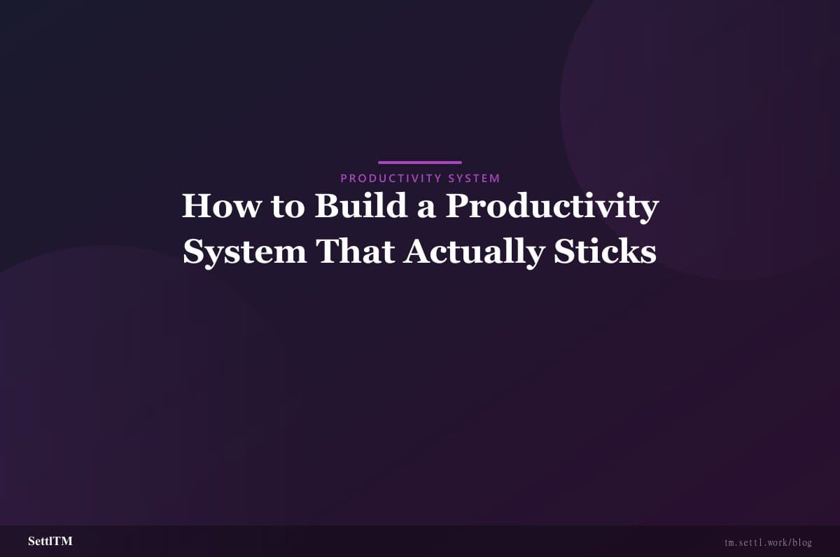 How to Build a Productivity System That Actually Sticks