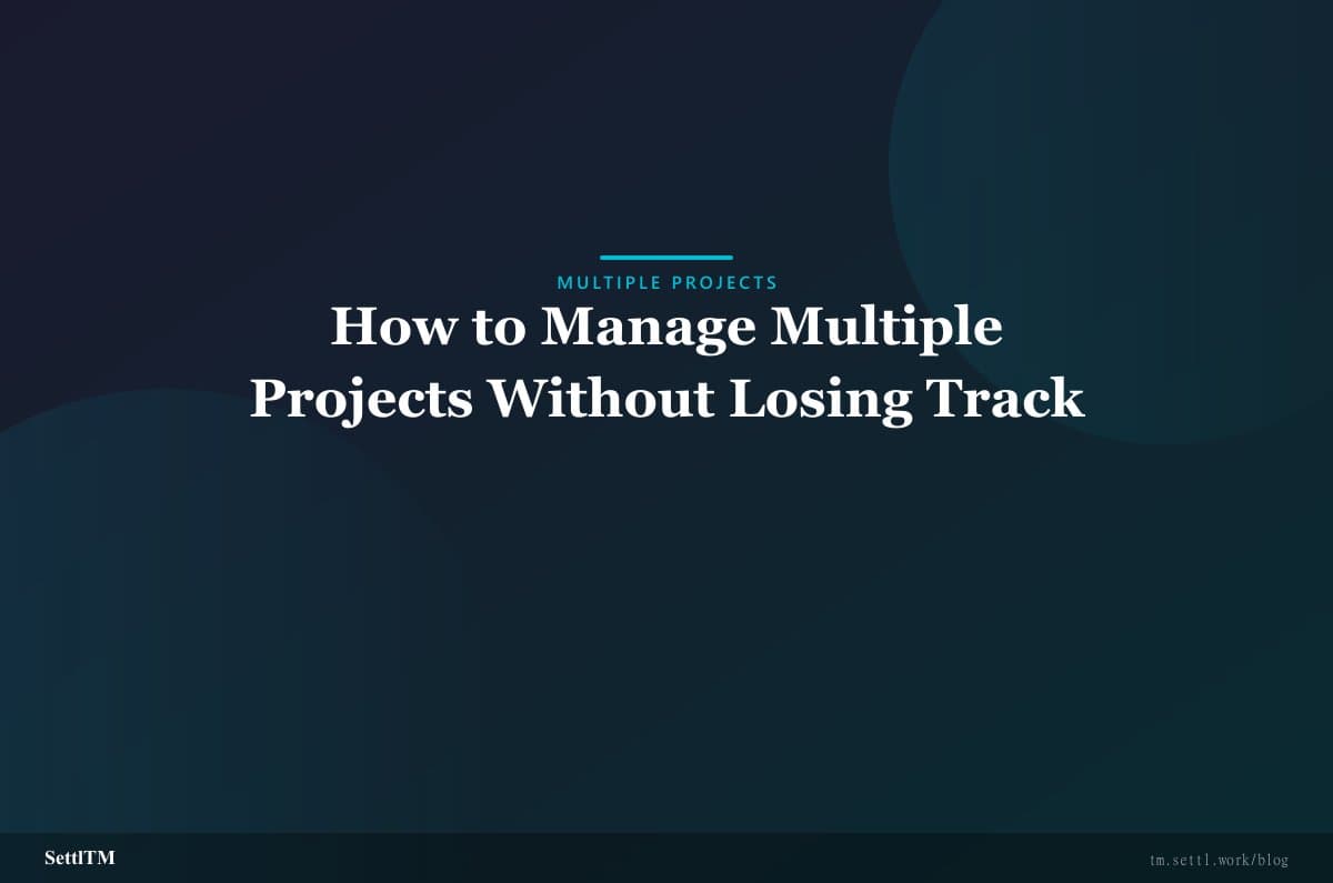 How to Manage Multiple Projects Without Losing Track