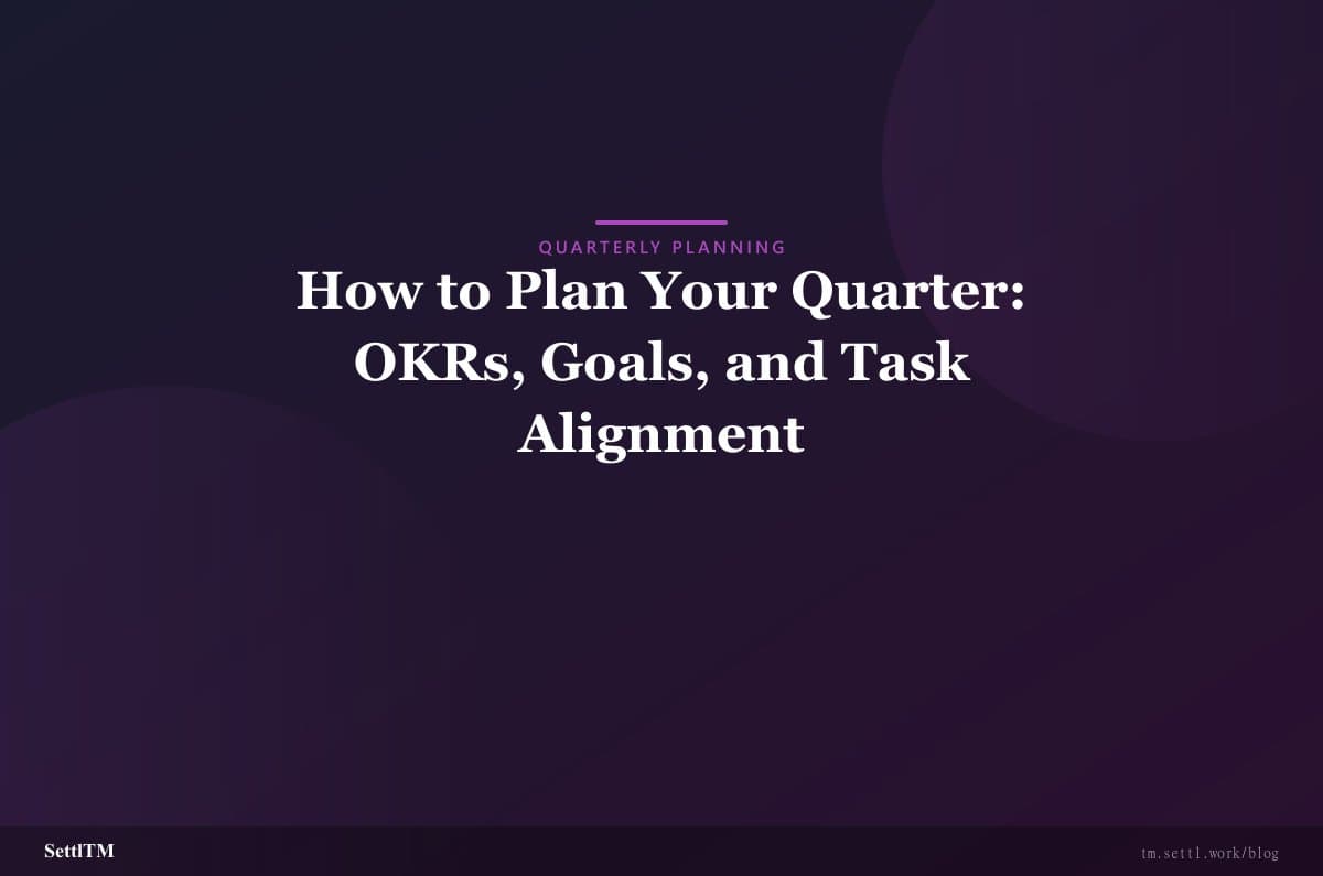 How to Plan Your Quarter: OKRs, Goals, and Task Alignment
