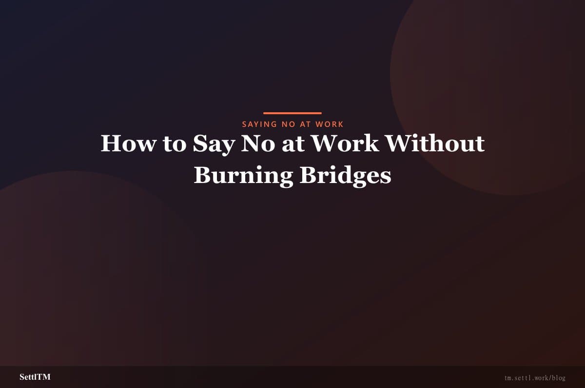 How to Say No at Work Without Burning Bridges