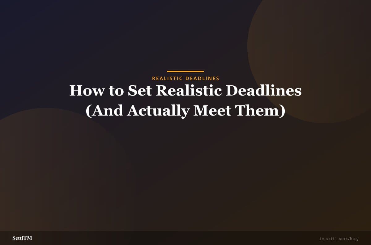 How to Set Realistic Deadlines (And Actually Meet Them)