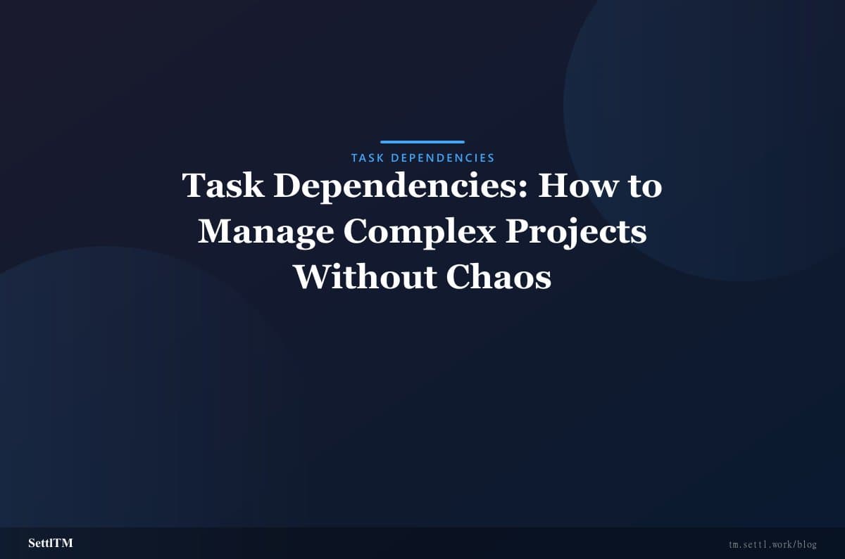 Task Dependencies: How to Manage Complex Projects Without Chaos
