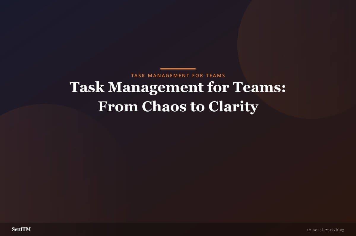 Task Management for Teams: From Chaos to Clarity