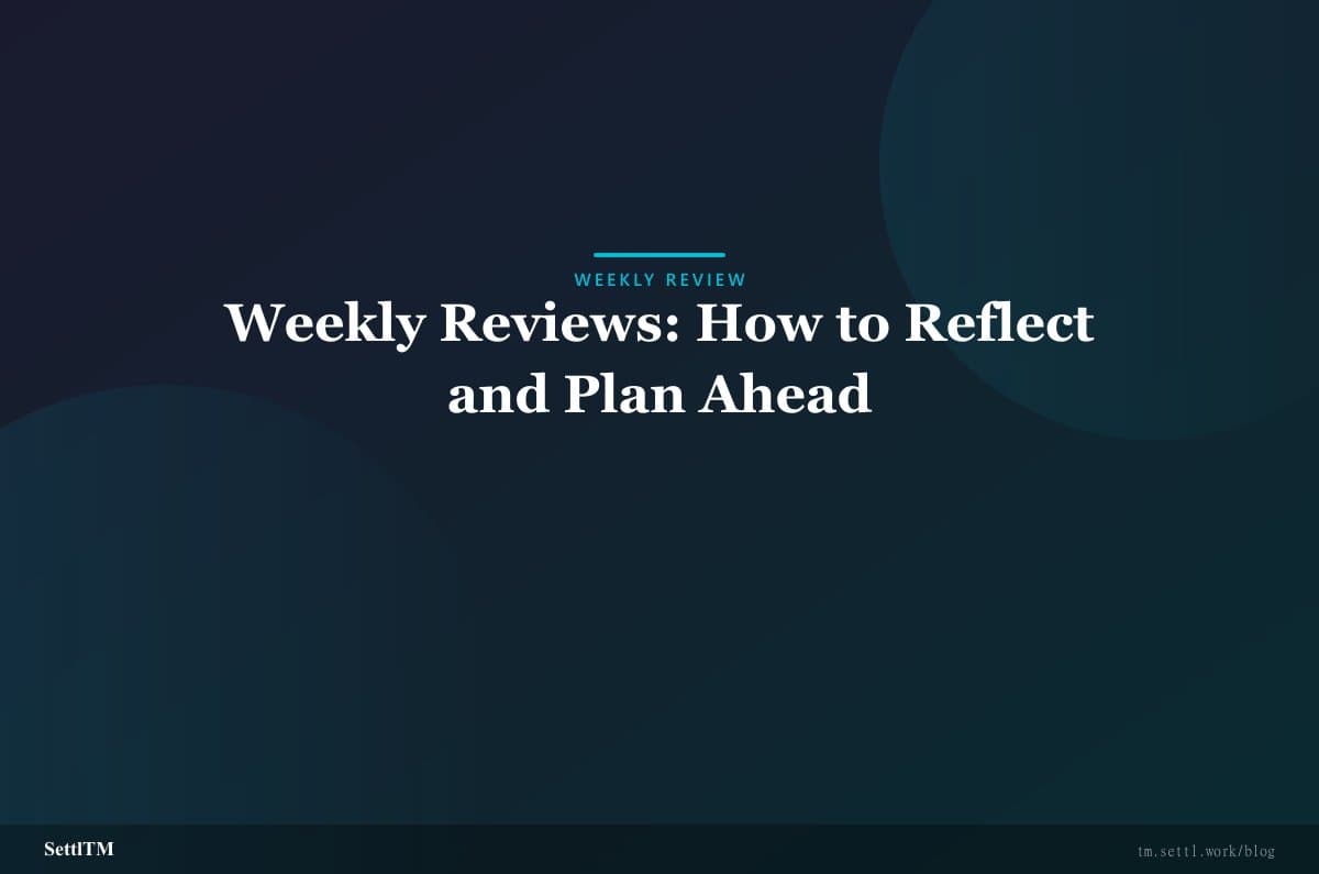 Weekly Reviews: How to Reflect and Plan Ahead