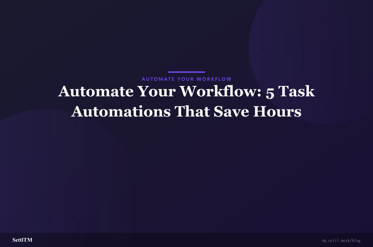 Automate Your Workflow: 5 Task Automations That Save Hours