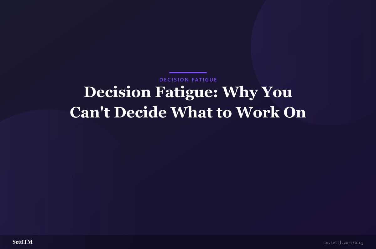 Decision Fatigue: Why You Can't Decide What to Work On