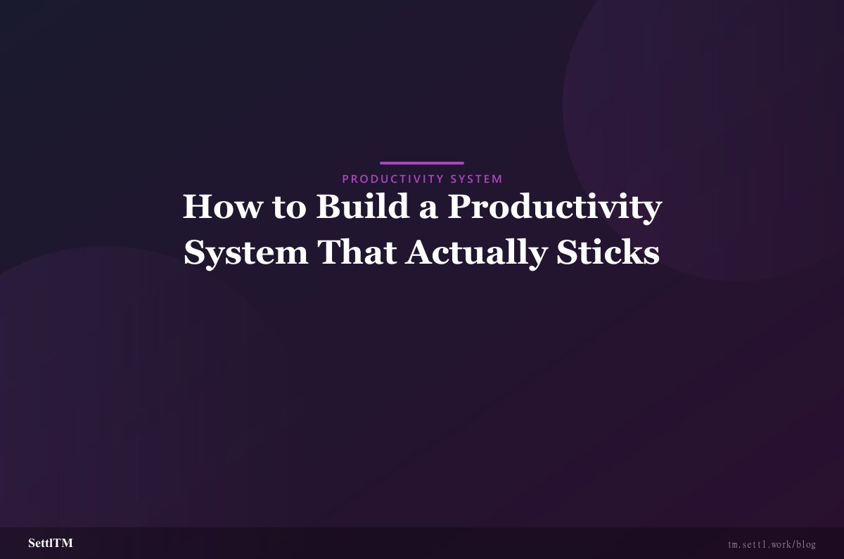 How to Build a Productivity System That Actually Sticks