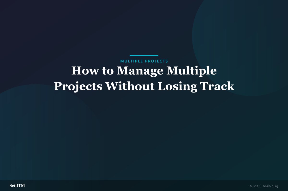 How to Manage Multiple Projects Without Losing Track