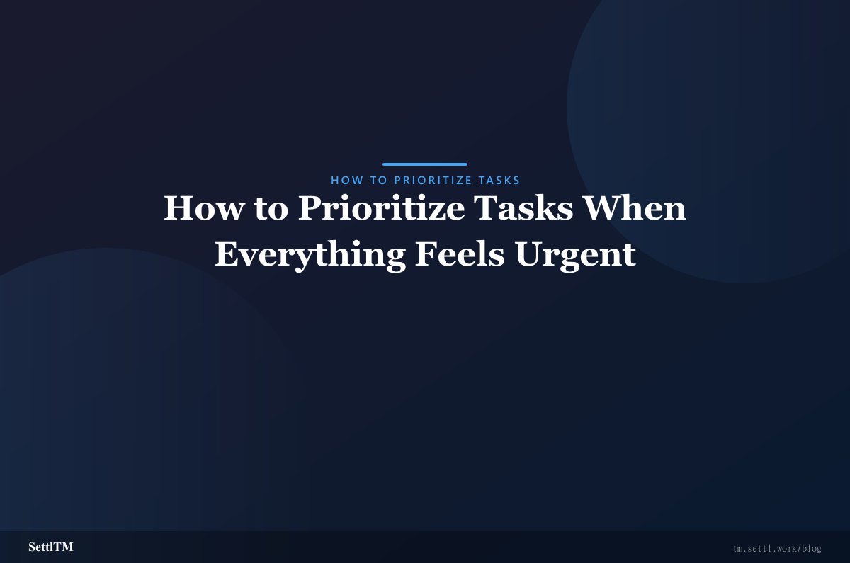 How to Prioritize Tasks When Everything Feels Urgent