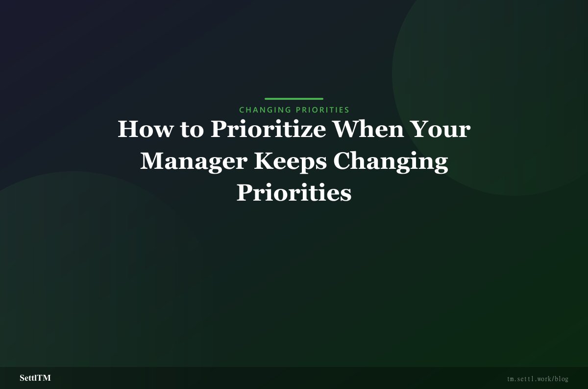 How to Prioritize When Your Manager Keeps Changing Priorities