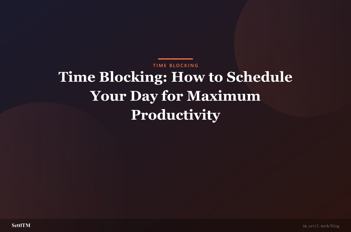 Time Blocking: How to Schedule Your Day for Maximum Productivity